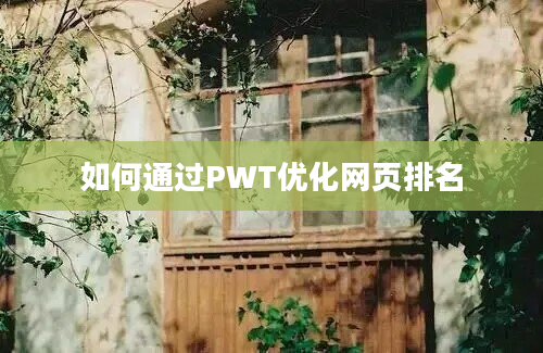 如何通过PWT优化网页排名