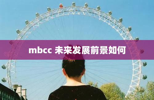 mbcc 未来发展前景如何