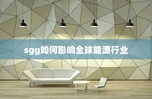 sgg如何影响全球能源行业