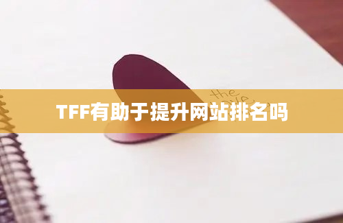 TFF有助于提升网站排名吗