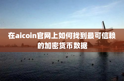 在aicoin官网上如何找到最可信赖的加密货币数据