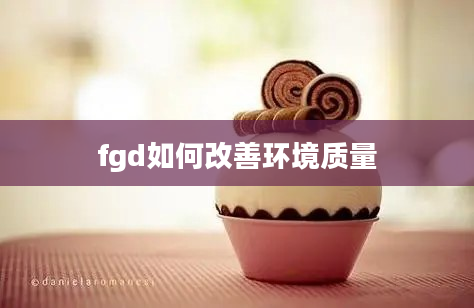 fgd如何改善环境质量