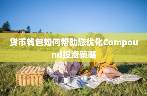 货币钱包如何帮助您优化Compound投资策略