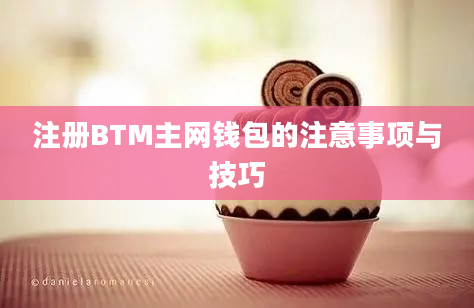 注册BTM主网钱包的注意事项与技巧