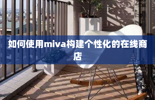 如何使用miva构建个性化的在线商店