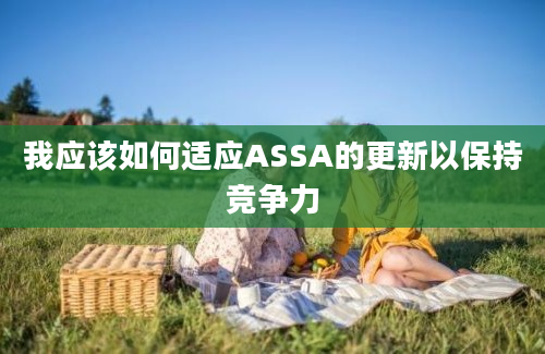 我应该如何适应ASSA的更新以保持竞争力