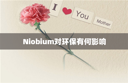 Niobium对环保有何影响