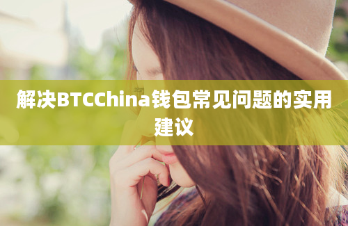 解决BTCChina钱包常见问题的实用建议