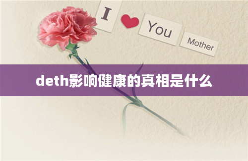 deth影响健康的真相是什么