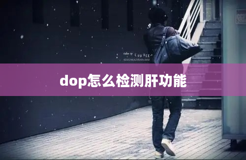 dop怎么检测肝功能