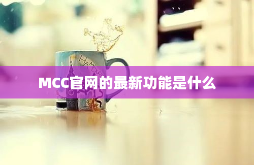 MCC官网的最新功能是什么