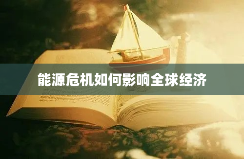 能源危机如何影响全球经济