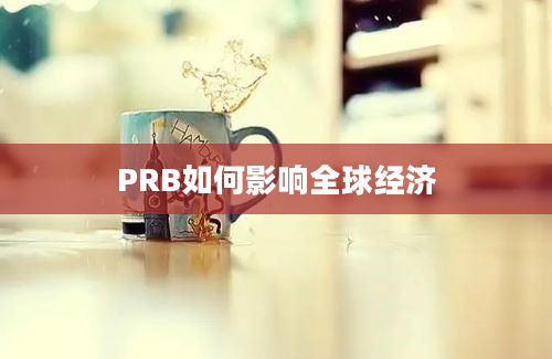 PRB如何影响全球经济