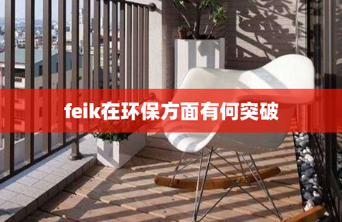 feik在环保方面有何突破