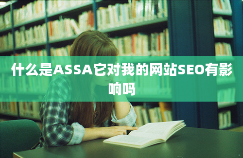 什么是ASSA它对我的网站SEO有影响吗