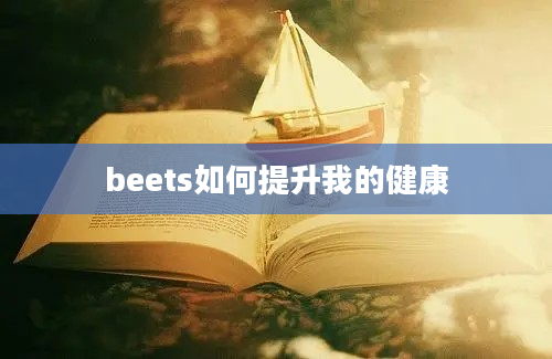 beets如何提升我的健康