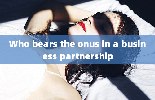 Who bears the onus in a business partnership