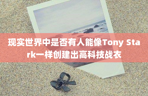 现实世界中是否有人能像Tony Stark一样创建出高科技战衣