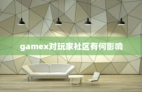 gamex对玩家社区有何影响