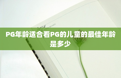 PG年龄适合看PG的儿童的最佳年龄是多少