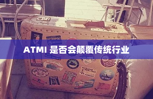 ATMI 是否会颠覆传统行业