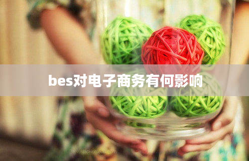 bes对电子商务有何影响