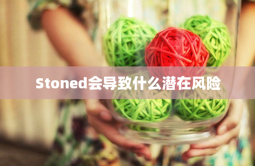 Stoned会导致什么潜在风险