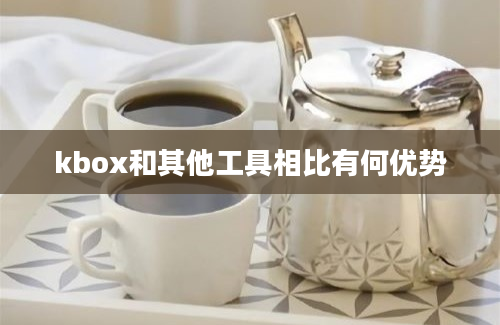 kbox和其他工具相比有何优势