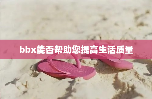 bbx能否帮助您提高生活质量