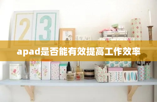 apad是否能有效提高工作效率