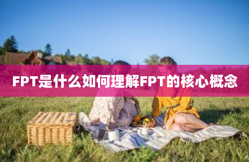 FPT是什么如何理解FPT的核心概念