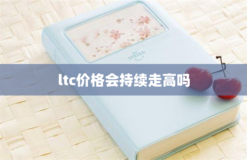 ltc价格会持续走高吗