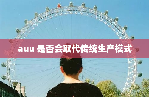 auu 是否会取代传统生产模式