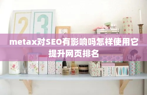 metax对SEO有影响吗怎样使用它提升网页排名