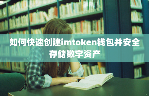 如何快速创建imtoken钱包并安全存储数字资产