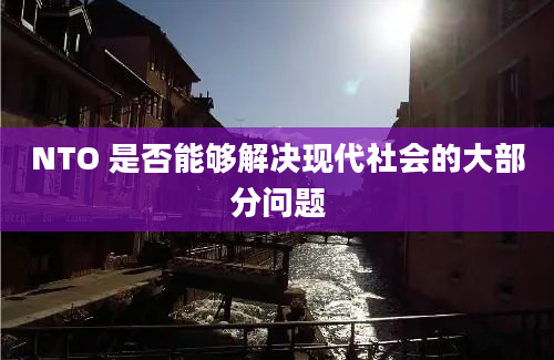 NTO 是否能够解决现代社会的大部分问题