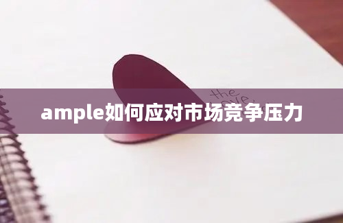 ample如何应对市场竞争压力