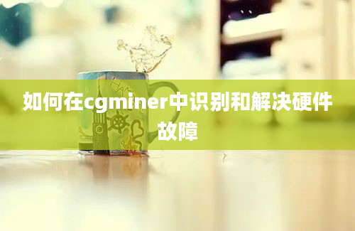 如何在cgminer中识别和解决硬件故障