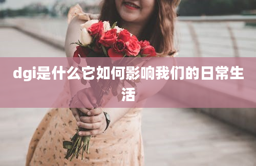 dgi是什么它如何影响我们的日常生活