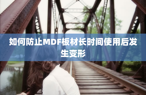 如何防止MDF板材长时间使用后发生变形