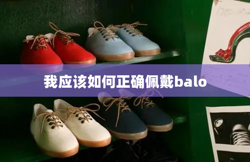 我应该如何正确佩戴balo