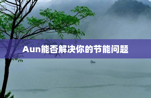 Aun能否解决你的节能问题