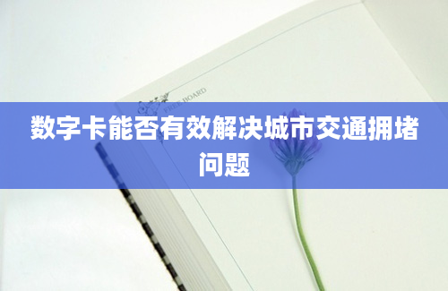 数字卡能否有效解决城市交通拥堵问题