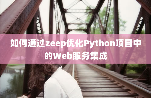 如何通过zeep优化Python项目中的Web服务集成