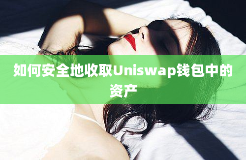 如何安全地收取Uniswap钱包中的资产