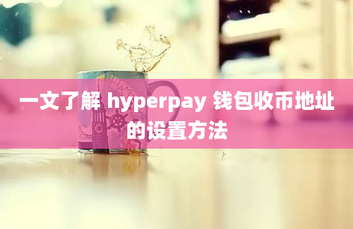 一文了解 hyperpay 钱包收币地址的设置方法