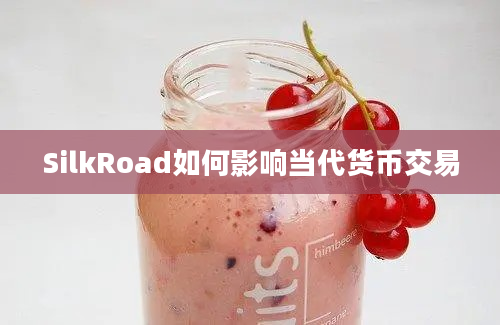 SilkRoad如何影响当代货币交易