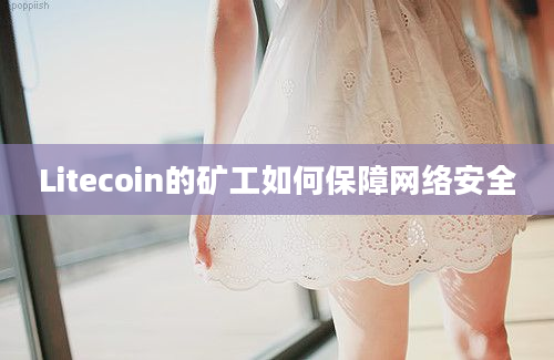 Litecoin的矿工如何保障网络安全