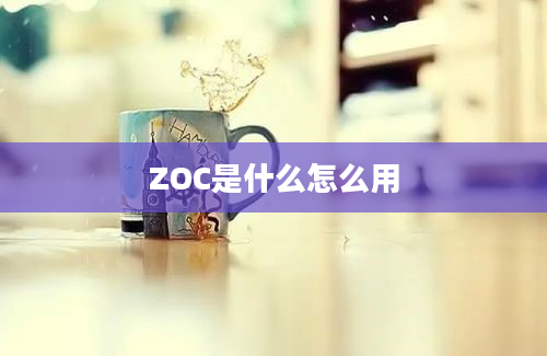 ZOC是什么怎么用