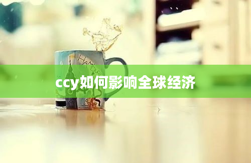 ccy如何影响全球经济